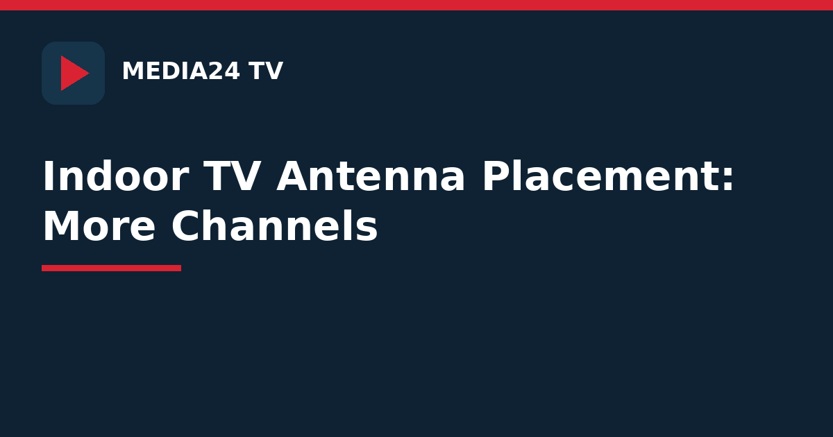 Indoor TV antenna placement for more channels — Media24 TV guide