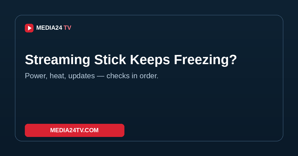 Streaming stick keeps freezing or restarting — checks in order, Media24 TV