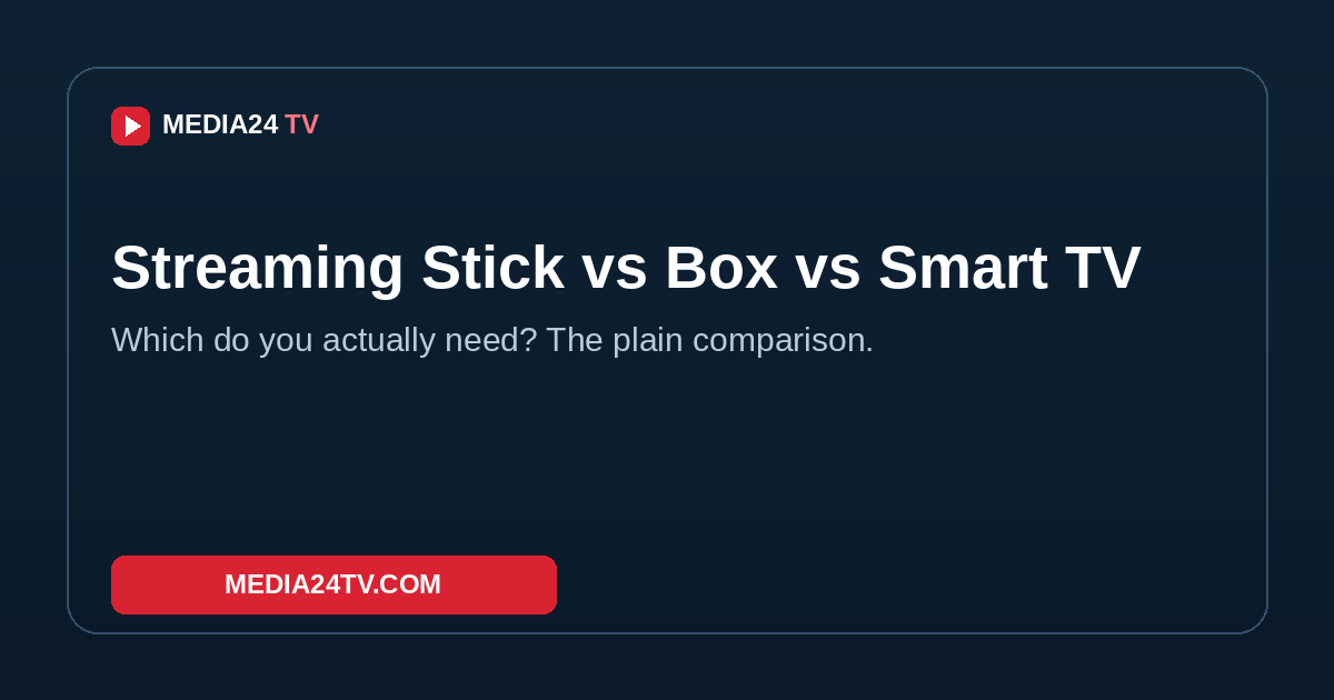 Streaming stick vs box vs smart TV — which do you need? Media24 TV